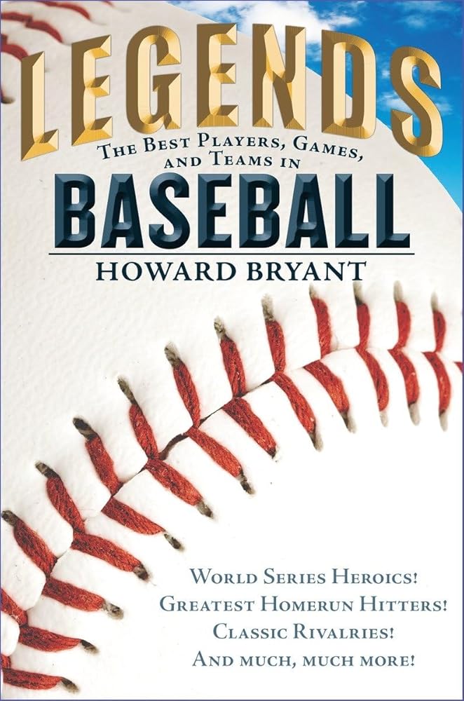 Legends: The Best Players, Games, and Teams in Baseball: World Series Heroics! Greatest Homerun Hitters! Classic Rivalries! And Much, Much More! cover image