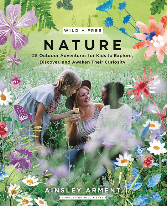 Wild and Free Nature: 25 Outdoor Adventures for Kids to Explore, Discover, and Awaken Their Curiosity cover image