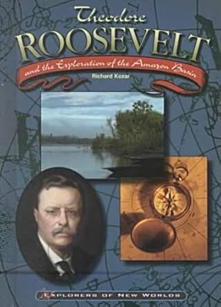 Theodore Roosevelt and the Exploration of the Amazon Basin (Explorers of New Worlds) cover image