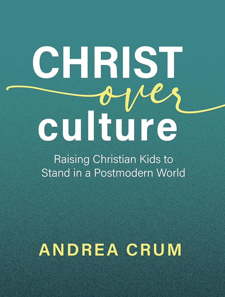 Christ Over Culture: Raising Christian Kids to Stand in a Postmodern World cover image