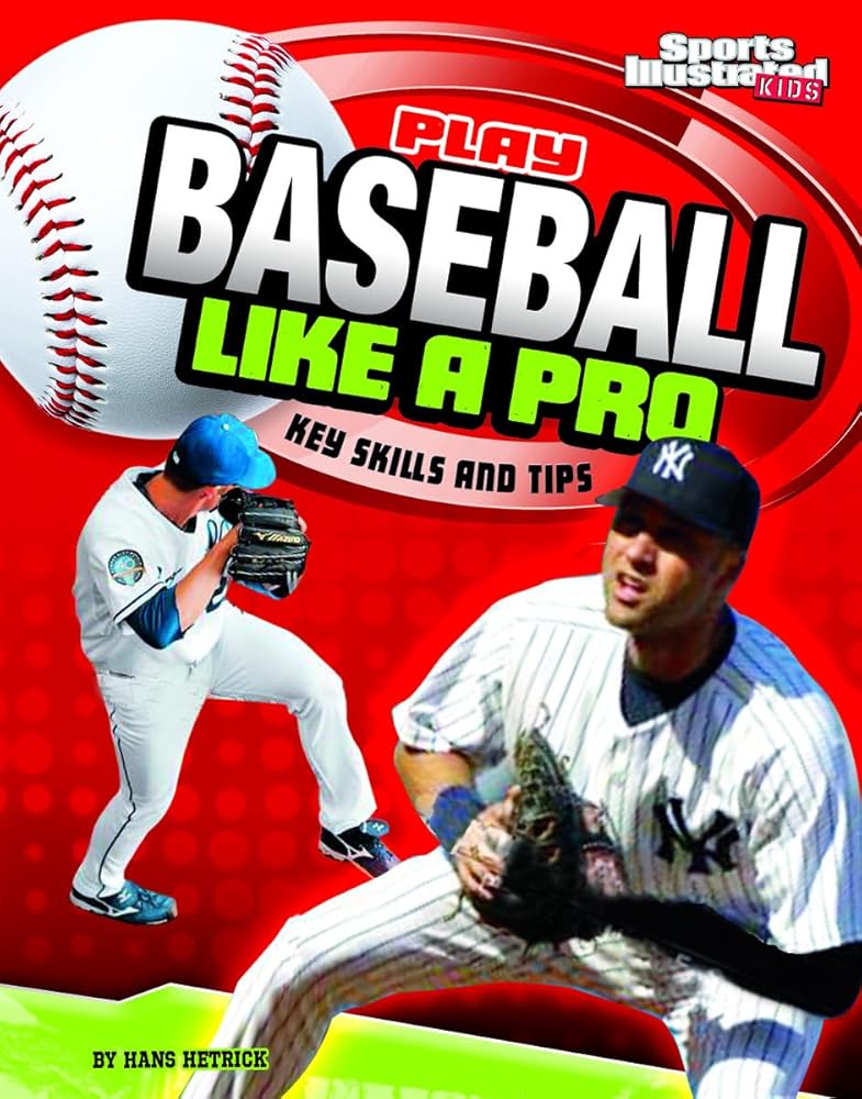 Play Baseball Like a Pro: Key Skills and Tips (Sports Illustrated for Kids: Play Like the Pros) cover image