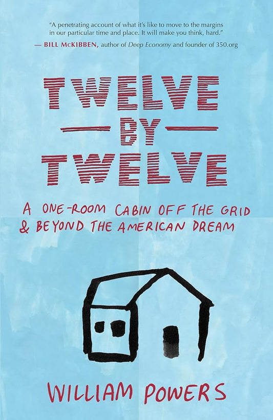 Twelve by Twelve: A One-Room Cabin Off the Grid and Beyond the American Dream cover image
