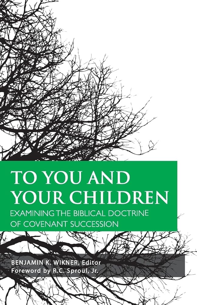 To You and Your Children: Examining the Biblical Doctrine of Covenant Succession: Examining the Biblical Doctrine of Covenant Succession cover image