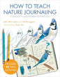 How to Teach Nature Journaling: Curiosity, Wonder, Attention cover image