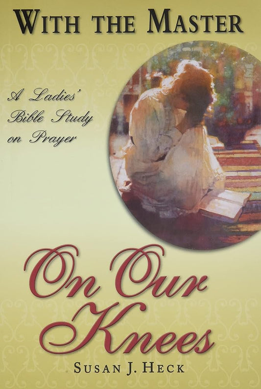 With the Master on Our Knees: A Ladies' Bible Study on Prayer (With the Master Bible Studies) cover image