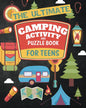 The Ultimate Camping Activity and Puzzle Book For Teens: Fun Camp Themed Word Searches, Scavenger Hunts, Wilderness Survival Questions, Mazes, Map Skills, Cryptograms, Trivia and Much More! cover image